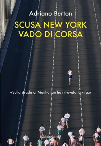 Scusa New York, vado di corsa - Adriano Berton - Libro Baldini + Castoldi 2013, Romanzi e racconti | Libraccio.it