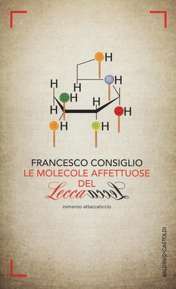 Le molecole affettuose del lecca lecca - Francesco Consiglio - Libro Baldini + Castoldi 2014, Romanzi e racconti | Libraccio.it
