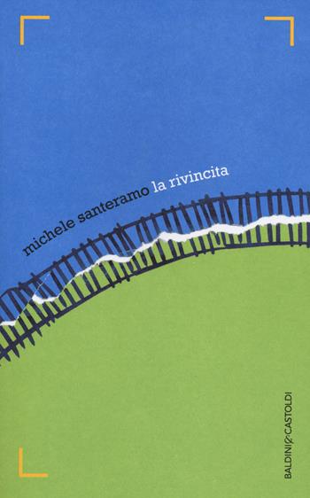 La rivincita - Michele Santeramo - Libro Baldini + Castoldi 2014, Romanzi e racconti | Libraccio.it