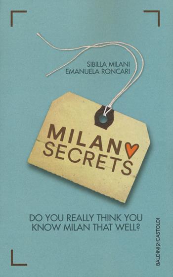 Milano secrets. Do you really think you know Milan that well? - Sibilla Milani, Emanuela Roncari - Libro Baldini + Castoldi 2015 | Libraccio.it