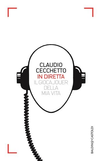 In diretta. Il gioca jouer della mia vita - Claudio Cecchetto - Libro Baldini + Castoldi 2014, Le boe | Libraccio.it