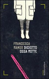 Diciotto ossa rotte - Francesca Ramos - Libro Baldini + Castoldi 2014, Romanzi e racconti | Libraccio.it