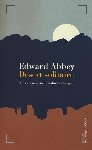 Desert solitaire. Una stagione nella natura selvaggia - Edward Abbey - Libro Baldini + Castoldi 2015, Romanzi e racconti | Libraccio.it