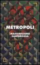 Metropoli - Massimiliano Santarossa - Libro Baldini + Castoldi 2015, Romanzi e racconti | Libraccio.it