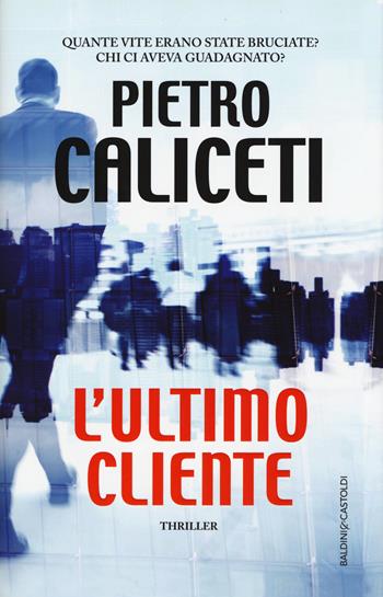 L' ultimo cliente - Pietro Caliceti - Libro Baldini + Castoldi 2016, Romanzi e racconti | Libraccio.it
