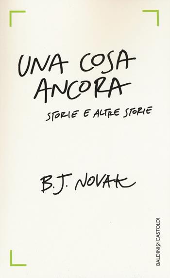 Una cosa ancora. Storie e altre storie - B. J. Novak - Libro Baldini + Castoldi 2015, Romanzi e racconti | Libraccio.it