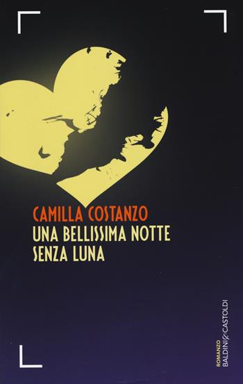 Una bellissima notte senza luna - Camilla Costanzo - Libro Baldini + Castoldi 2015, Romanzi e racconti | Libraccio.it