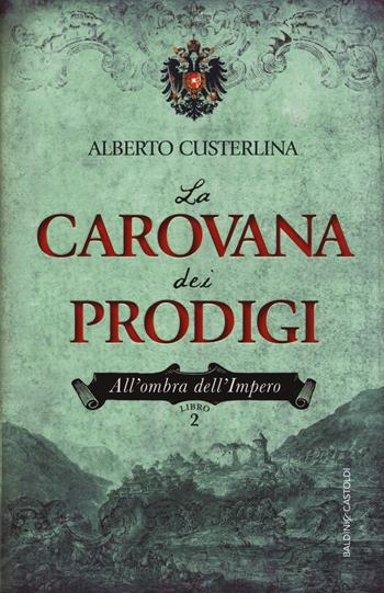 La carovana dei prodigi. All'ombra dell'impero. Vol. 2 - Alberto Custerlina - Libro Baldini + Castoldi 2015, Romanzi e racconti | Libraccio.it