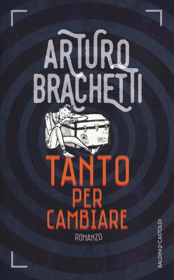 Tanto per cambiare - Arturo Brachetti - Libro Baldini + Castoldi 2015, Romanzi e racconti | Libraccio.it
