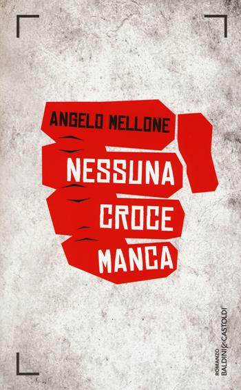 Nessuna croce manca - Angelo Mellone - Libro Baldini + Castoldi 2015, Romanzi e racconti | Libraccio.it
