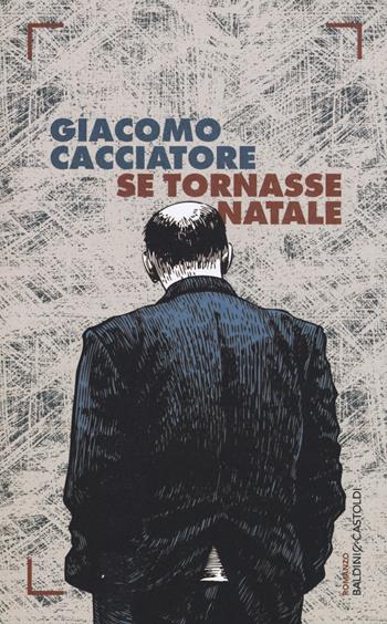 Se tornasse Natale - Giacomo Cacciatore - Libro Baldini + Castoldi 2015, Romanzi e racconti | Libraccio.it