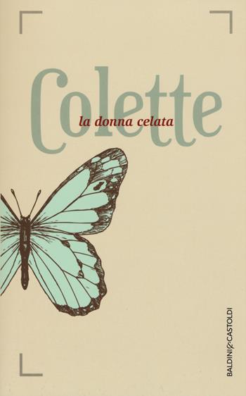 La donna celata - Colette - Libro Baldini + Castoldi 2015, Romanzi e racconti | Libraccio.it
