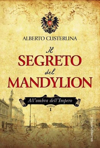 Il segreto del Mandylion. All'ombra dell'impero. Vol. 1 - Alberto Custerlina - Libro Baldini + Castoldi 2015 | Libraccio.it