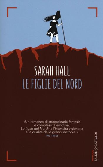 Le figlie del Nord - Sarah Hall - Libro Baldini + Castoldi 2016, Romanzi e racconti | Libraccio.it