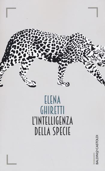 L' intelligenza della specie - Elena Ghiretti - Libro Baldini + Castoldi 2015, Romanzi e racconti | Libraccio.it