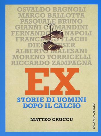 Ex. Storie di uomini dopo il calcio - Matteo Cruccu - Libro Baldini + Castoldi 2016, I saggi | Libraccio.it