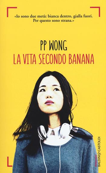 La vita secondo banana - PP Wong - Libro Baldini + Castoldi 2016, Romanzi e racconti | Libraccio.it