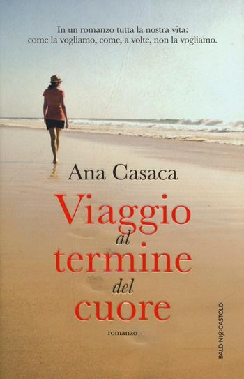 Viaggio al termine del cuore - Ana Casaca - Libro Baldini + Castoldi 2016, Romanzi e racconti | Libraccio.it