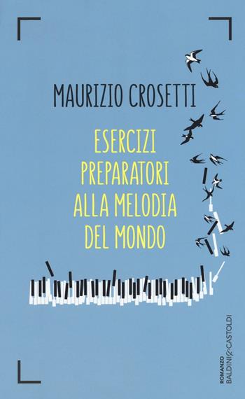 Esercizi preparatori alla melodia del mondo - Maurizio Crosetti - Libro Baldini + Castoldi 2016, Romanzi e racconti | Libraccio.it