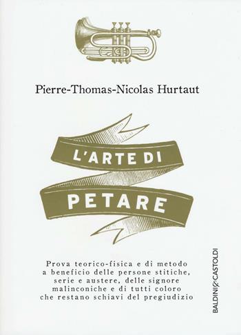 L' arte di petare - Pierre-Thomas-Nicolas Hurtaut - Libro Baldini + Castoldi 2016, Le boe | Libraccio.it