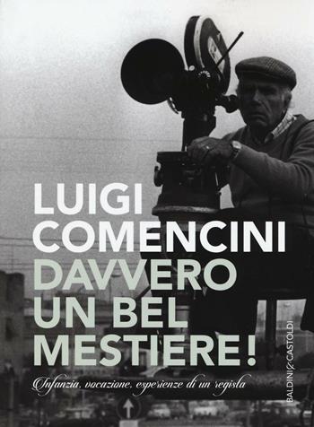 Davvero un bel mestiere! Infanzia, vocazione, esperienze di un regista - Luigi Comencini - Libro Baldini + Castoldi 2016, Le boe | Libraccio.it