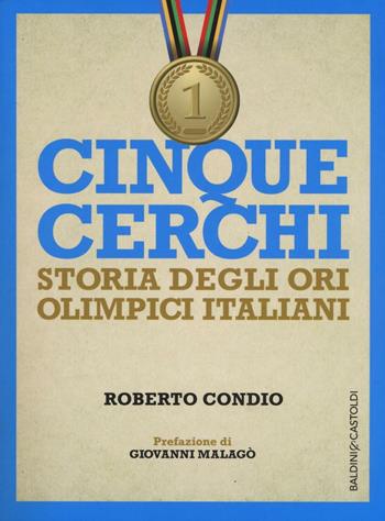 Cinque cerchi. Storia degli ori olimpici italiani - Roberto Condio - Libro Baldini + Castoldi 2016, I saggi | Libraccio.it