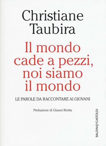 Il mondo cade a pezzi, noi siamo il mondo. Le parole da raccontare ai giovani - Christiane Taubira - Libro Baldini + Castoldi 2016, I saggi | Libraccio.it