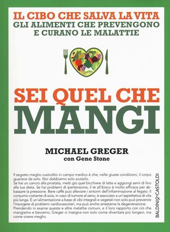 Sei quel che mangi. Il cibo che salva la vita - Michael Greger, Gene Stone - Libro Baldini + Castoldi 2016, I saggi | Libraccio.it