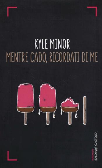 Mentre cado, ricordati di me - Kyle Minor - Libro Baldini + Castoldi 2016, Romanzi e racconti | Libraccio.it