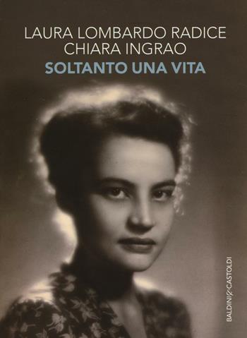 Soltanto una vita - Laura Lombardo Radice, Chiara Ingrao - Libro Baldini + Castoldi 2016, Le boe | Libraccio.it