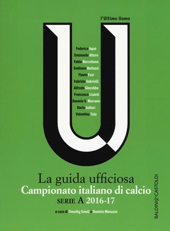 Campionato italiano di calcio. Serie A 2016-2017. La guida ufficiosa  - Libro Baldini + Castoldi 2016, Le boe | Libraccio.it