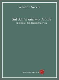 Sul materialismo debole - Venanzio Nocchi - Libro Nuova Prhomos 2013 | Libraccio.it