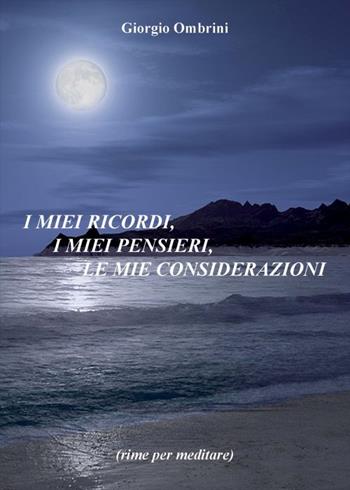 I miei ricordi, i miei pensieri, le mie considerazioni - Giorgio Ombrini - Libro Nuova Prhomos 2013 | Libraccio.it