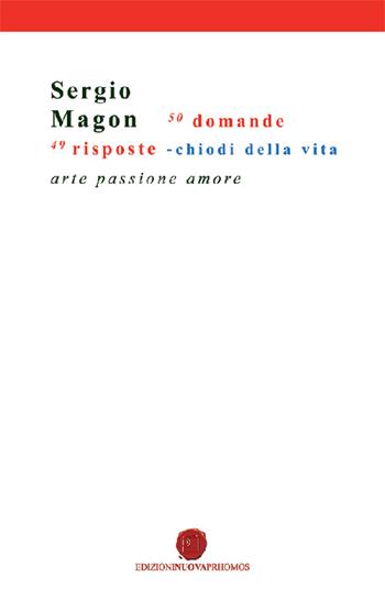 50 domande 49 risposte. Chiodi della vita. Arte passione amore - Sergio Magon - Libro Nuova Prhomos 2014 | Libraccio.it