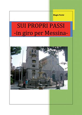 Sui propri passi, in giro per Messina - Biagio Parisi - Libro Nuova Prhomos 2014 | Libraccio.it