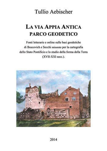 La via Appia antica. Parco geodetico - Tullio Aebischer - Libro Nuova Prhomos 2014 | Libraccio.it