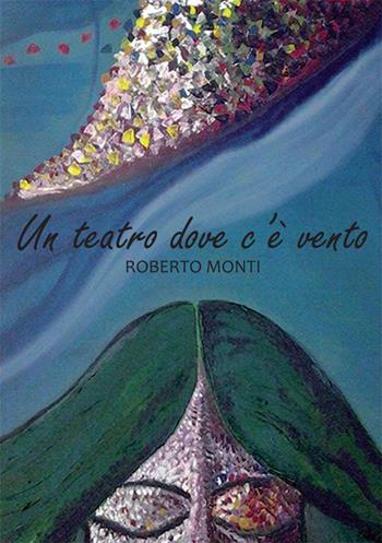 Un teatro dove c'è vento - Roberto Monti - Libro Nuova Prhomos 2014 | Libraccio.it