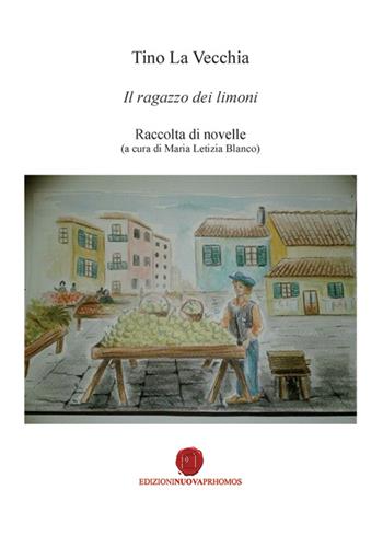 Il ragazzo dei limoni - Tino La Vecchia - Libro Nuova Prhomos 2014 | Libraccio.it