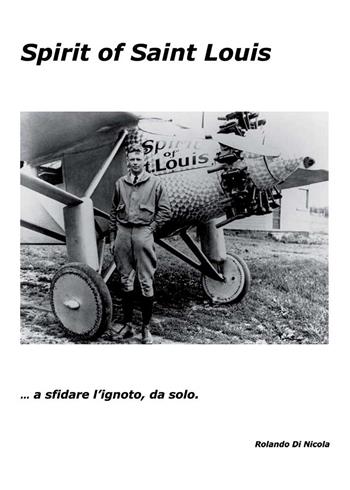 Spirit of Saint Louis. Ediz. italiana - Rolando Di Nicola - Libro Nuova Prhomos 2014 | Libraccio.it