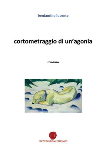 Cortometraggio di un'agonia - Beniamino Lucente - Libro Nuova Prhomos 2015 | Libraccio.it