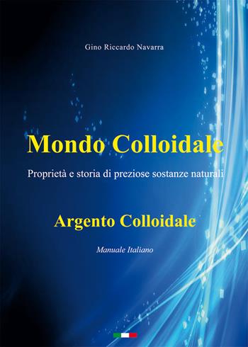 Mondo colloidale. Argento colloidale - Gino Riccardo Navarra - Libro Nuova Prhomos 2015 | Libraccio.it