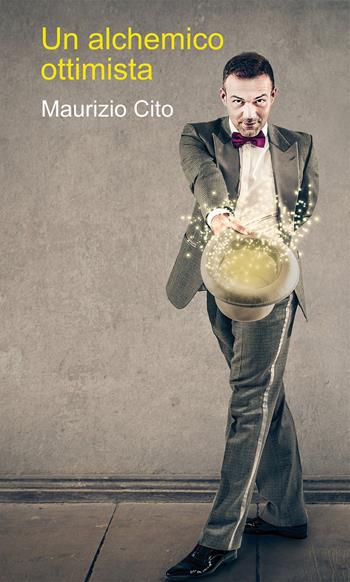 Un alchemico ottimista - Maurizio Cito - Libro Nuova Prhomos 2015 | Libraccio.it