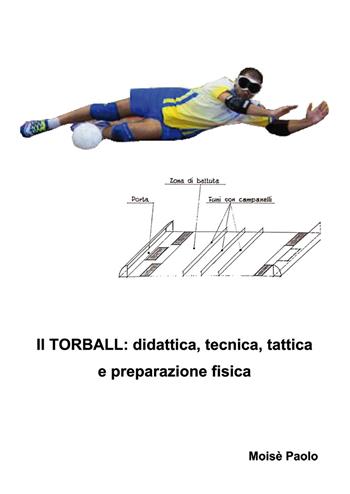 Il torball. Didattica, tecnica, tattica e preparazione fisica - Paolo Moisè - Libro Nuova Prhomos 2015 | Libraccio.it