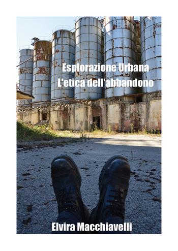 Esplorazione urbana. L'etica dell'abbandono - Elvira Macchiavelli - Libro Nuova Prhomos 2015 | Libraccio.it