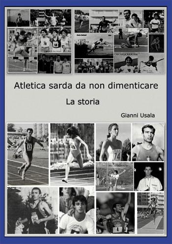 Atletica sarda da non dimenticare. La storia - Gianni Usala - Libro Nuova Prhomos 2015 | Libraccio.it