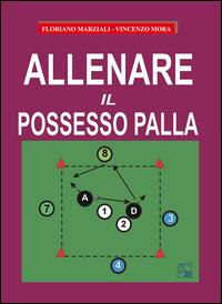 Allenare il possesso palla - Floriano Marziali, Vincenzo Mora - Libro Nuova Prhomos 2015, Calciolibri.com | Libraccio.it