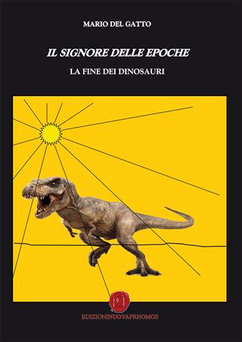 Il signore delle epoche. La fine dei dinosauri - Mario Del Gatto - Libro Nuova Prhomos 2015 | Libraccio.it