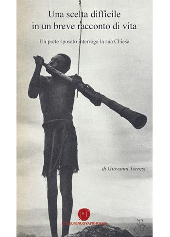 Una scelta difficile in un breve racconto di vita. Un prete sposato interroga la sua Chiesa - Giovanni Torresi - Libro Nuova Prhomos 2016 | Libraccio.it