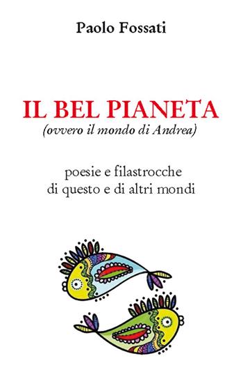 Il bel pianeta (ovvero il mondo di Andrea). Poesie e filastrocche di questo e altri mondi - Paolo Fossati - Libro Nuova Prhomos 2016 | Libraccio.it