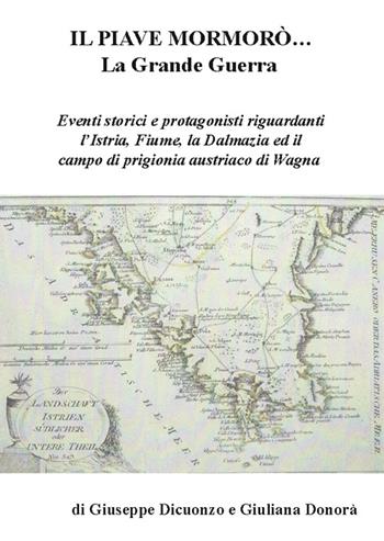 Il Piave mormorò... La grande guerra - Giuseppe Dicuonzo, Giuliana Donorà - Libro Nuova Prhomos 2016 | Libraccio.it